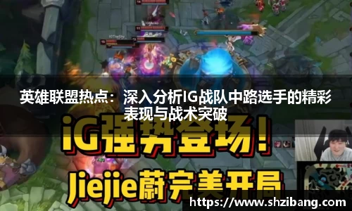 英雄联盟热点：深入分析IG战队中路选手的精彩表现与战术突破